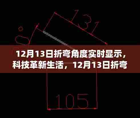 12月13日折弯角度实时显示技术革新,智能设备引领生活新潮流