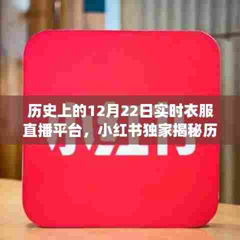小红书独家揭秘，历史上的12月22日，实时衣服直播平台的诞生与成长之路