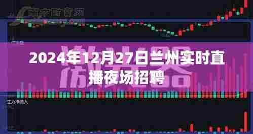 兰州夜场招聘直播实况,探寻职场机遇