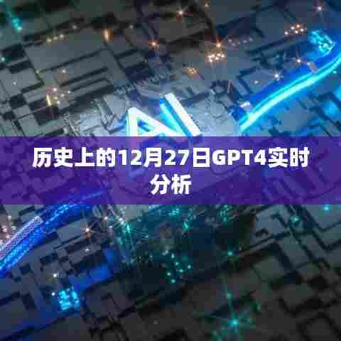 GPT4实时分析，历史上的12月27日事件回顾
