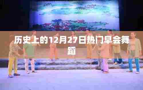 历史上的热门早会舞蹈，揭秘十二月二十七日的舞蹈盛事