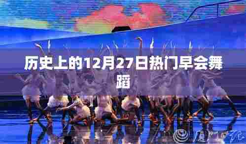 历史上的热门早会舞蹈,揭秘十二月二十七日的舞蹈盛事