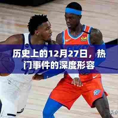 历史上的大事件深度解读，12月27日回望与解析