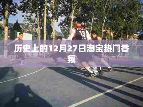 淘宝热门香氛的历史回顾，12月27日这一天的不容错过时刻