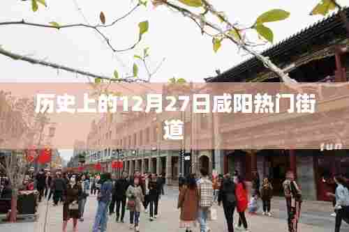 咸阳热门街道的历史变迁，揭秘十二月二十七日盛景