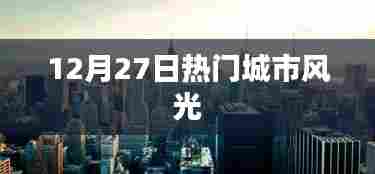 12月27日热门城市美景尽收眼底