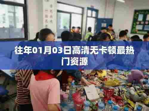 高清无卡顿热门资源盘点，历年精选回顾