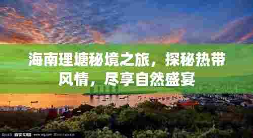 海南理塘秘境之旅，探秘热带风情，尽享自然盛宴