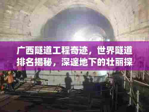 广西隧道工程奇迹，世界隧道排名揭秘，深邃地下的壮丽探索之旅