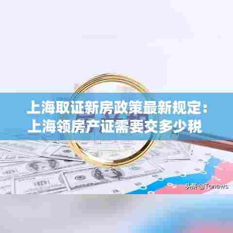 上海取证新房政策最新规定：上海领房产证需要交多少税 
