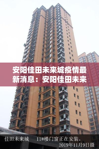 安阳佳田未来城疫情最新消息：安阳佳田未来城一期质量咋样 