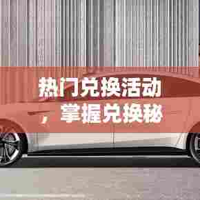 热门兑换秘籍大揭秘,赢丰厚奖励,活动解析来袭!