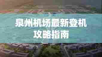 泉州机场最新登机攻略指南