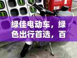 绿佳电动车，绿色出行首选，百度带你探索理想选择！
