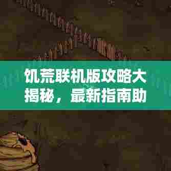 饥荒联机版攻略大揭秘，最新指南助你轻松生存！