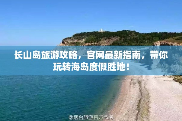 长山岛旅游攻略,官网最新指南,带你玩转海岛度假胜地!