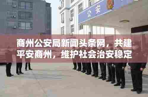 商州公安局新闻头条网，共建平安商州，维护社会治安稳定