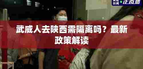 武威人去陕西需隔离吗？最新政策解读