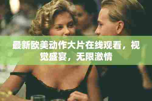 最新欧美动作大片在线观看,视觉盛宴,无限激情