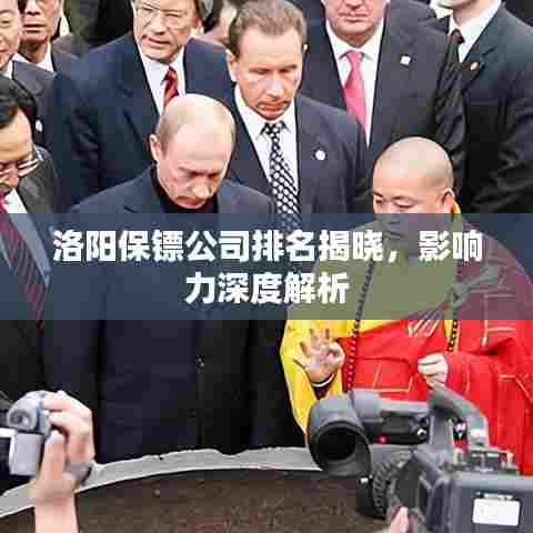 洛阳保镖公司排名揭晓,影响力深度解析