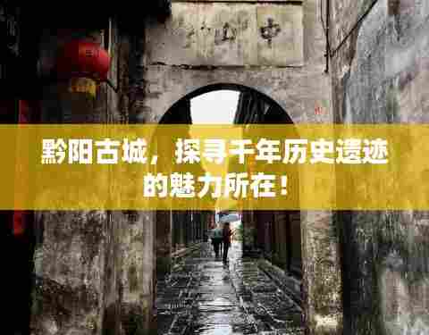黔阳古城,探寻千年历史遗迹的魅力所在!